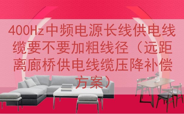 400Hz中频电源长线供电线缆要不要加粗线径（远距离廊桥供电...